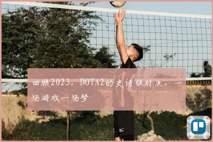 回顾2023，DOTA2的史诗级对决，一场游戏一场梦