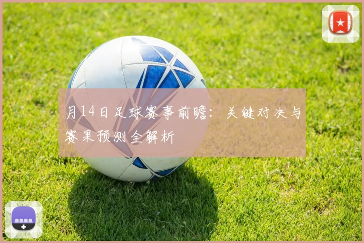 月14日足球赛事前瞻：关键对决与赛果预测全解析