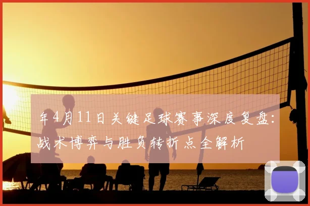 年4月11日关键足球赛事深度复盘:战术博弈与胜负转折点全解析