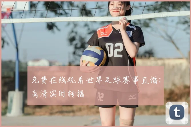免费在线观看世界足球赛事直播：高清实时转播